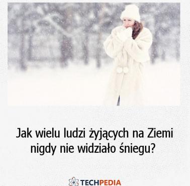 Jak wielu ludzi żyjących na Ziemi nigdy nie widziało śniegu?