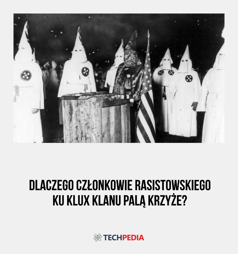 Dlaczego członkowie rasistowskiego Ku Klux Klanu palą krzyże?
