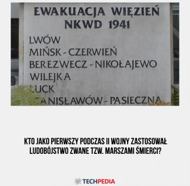 Kto jako pierwszy podczas II wojny zastosował ludobójstwo zwane tzw. marszami śmierci?