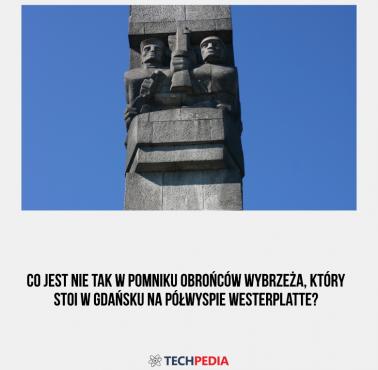 Co jest nie tak w Pomniku Obrońców Wybrzeża, który stoi w Gdańsku na półwyspie Westerplatte?