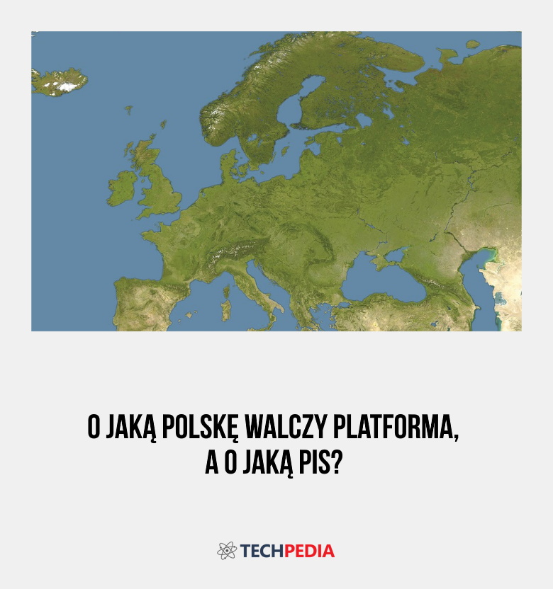 O jaką Polskę walczy Platforma, a o jaką PiS?