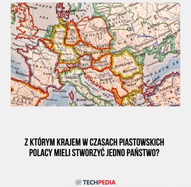 Z którym krajem w czasach piastowskich Polacy mieli stworzyć jedno państwo?