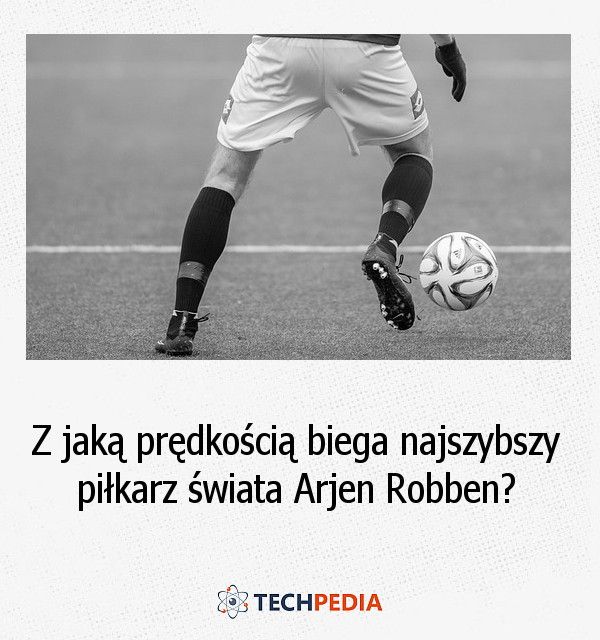 Z jaką prędkością biegał najszybszy piłkarz świata Arjen Robben?