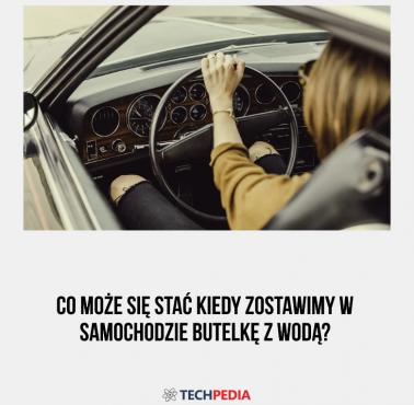 Co może się stać kiedy zostawimy w samochodzie butelkę z wodą?