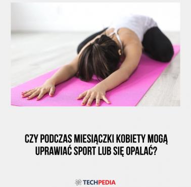 Czy podczas miesiączki kobiety mogą uprawiać sport lub się opalać?