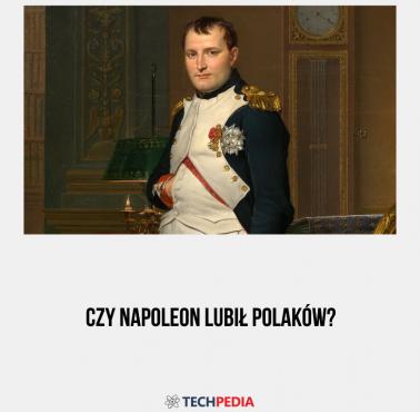 Czy Napoleon lubił Polaków?