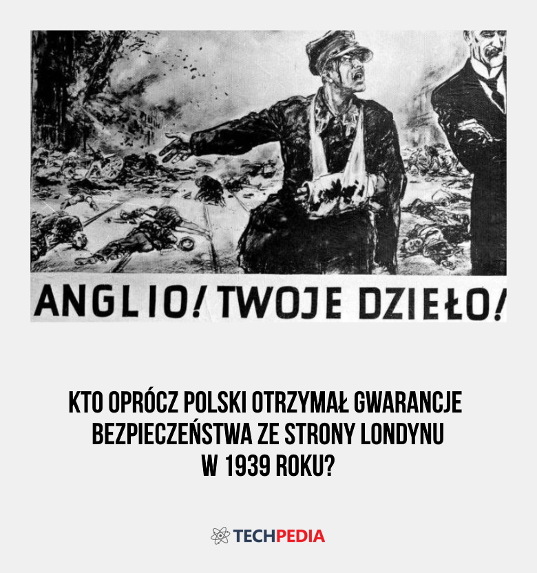 Kto oprócz Polski otrzymał gwarancje bezpieczeństwa ze strony Londynu w 1939 roku?