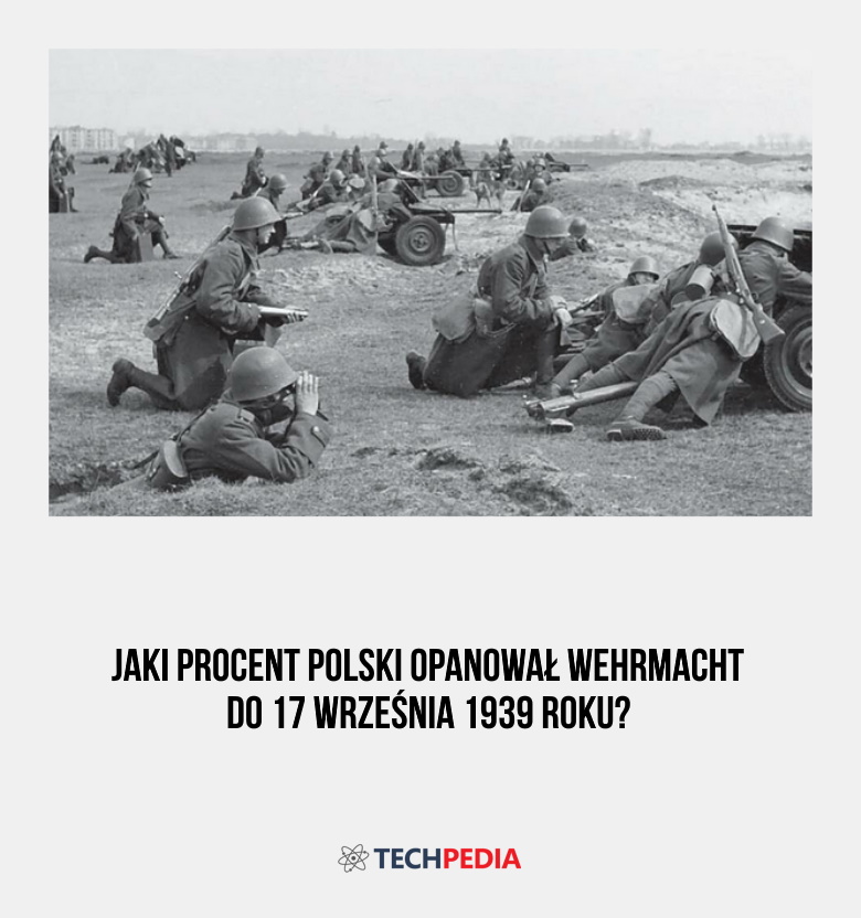Jaki procent Polski opanował Wehrmacht do 17 września 1939 roku?