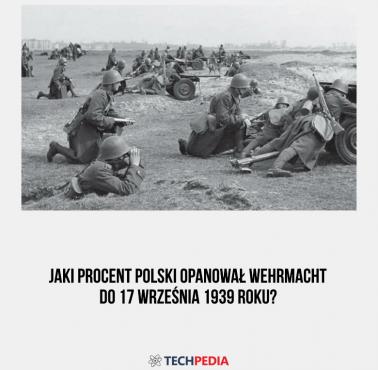 Jaki procent Polski opanował Wehrmacht do 17 września 1939 roku?