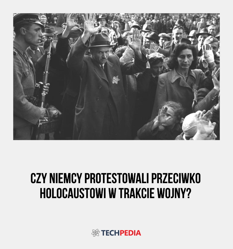 Czy Niemcy protestowali przeciwko holocaustowi w trakcie wojny?