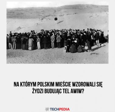 Na którym polskim mieście wzorowali się Żydzi budując Tel Awiw?
