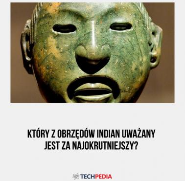 Który z obrzędów Indian uważany jest za najokrutniejszy?