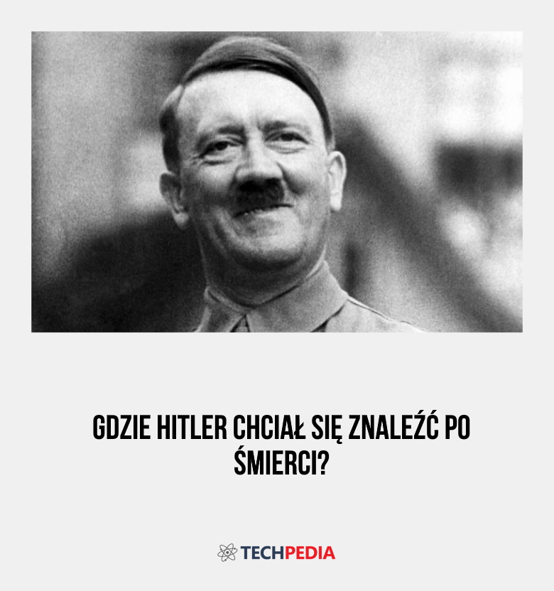 Gdzie Hitler chciał się znaleźć po śmierci?