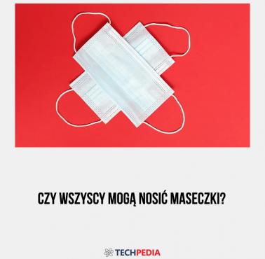 Czy wszyscy mogą nosić maseczki?