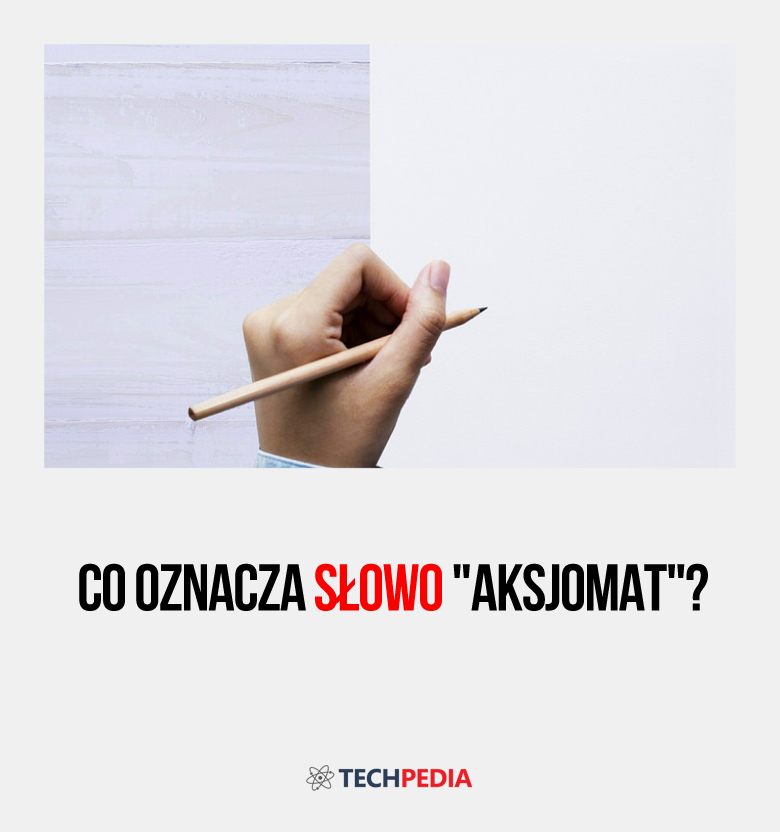 Co oznacza słowo aksjomat?