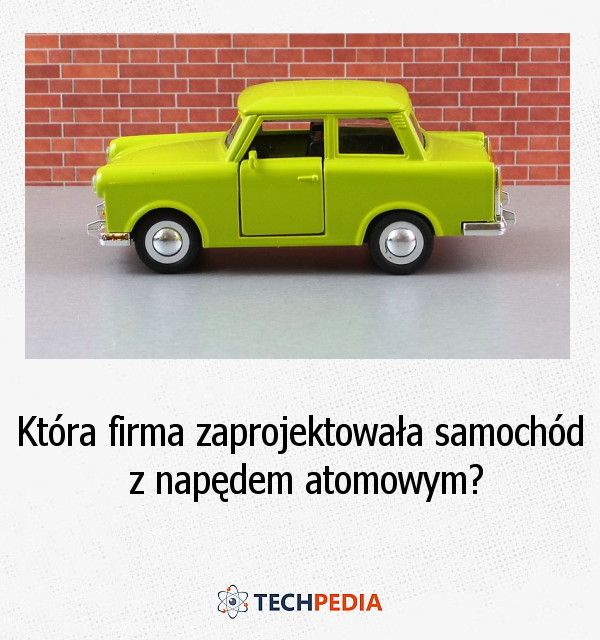 Która firma zaprojektowała samochód z napędem atomowym?