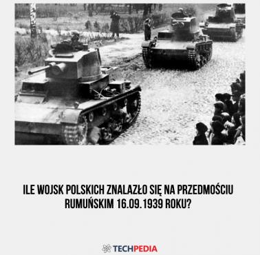 Ile wojsk polskich znalazło się na przedmościu rumuńskim 16.09.1939 roku?