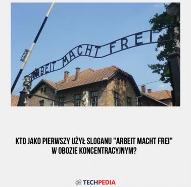Kto jako pierwszy użył sloganu "Arbeit Macht frei" w obozie koncentracyjnym?