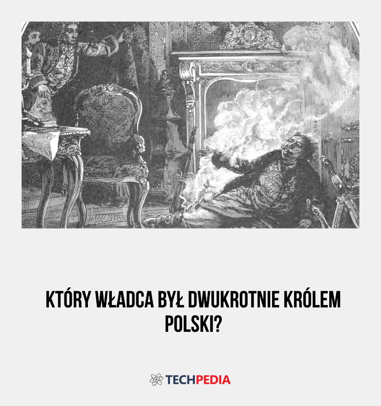 Który władca był dwukrotnie królem Polski?