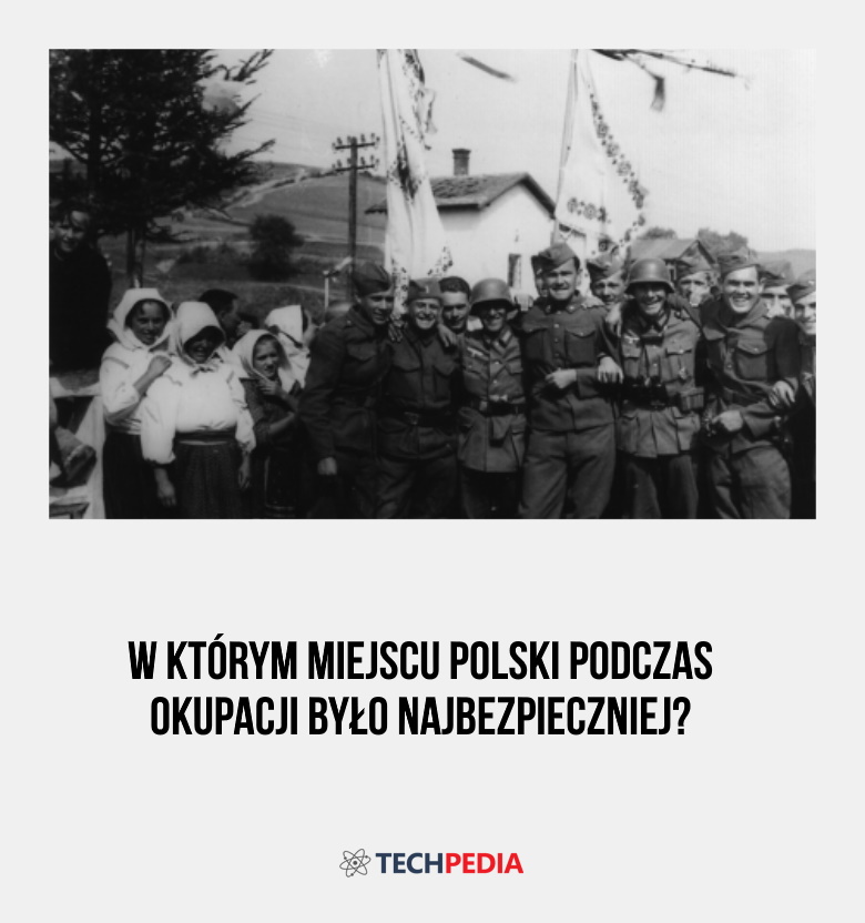 W którym miejscu Polski podczas okupacji było najbezpieczniej?