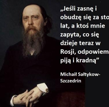 "Jeśli zasnę i obudzę się za sto lat, a ktoś mnie zapyta, co się dzieje teraz w Rosji, odpowiem: piją i kradną" Michaił Sałtykow