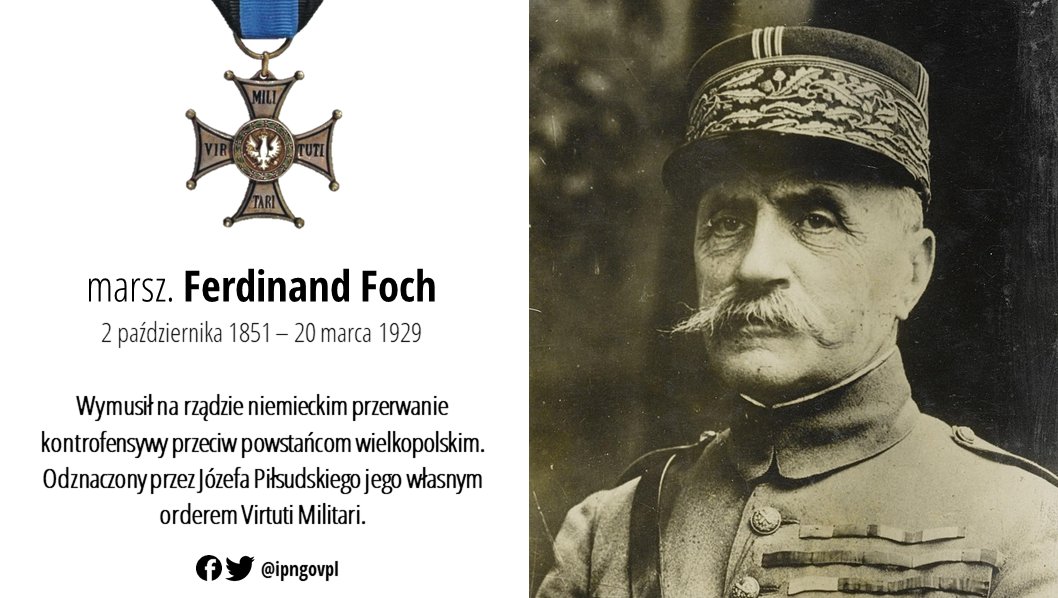 Ferdinand Foch powstrzymał niemiecką ofensywę przeciw powstańcom wielkopolskim za co otrzymał w 02.1921 order Virtuti Militari