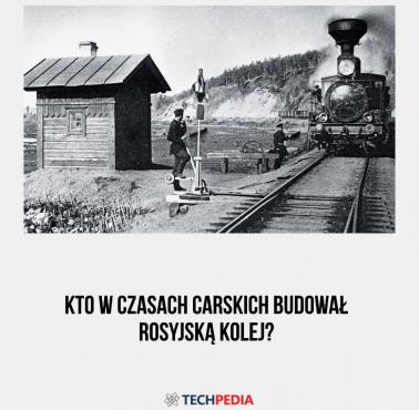 Kto w czasach carskich budował rosyjską kolej?