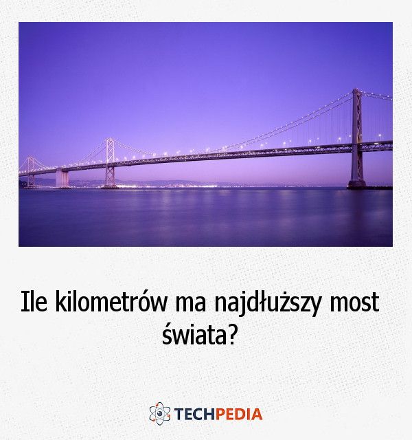 Ile kilometrów ma najdłuższy most świata?