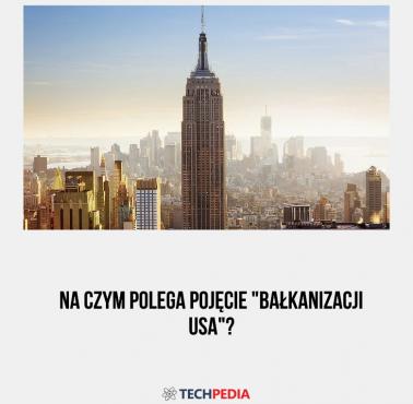 Na czym polega pojęcie "bałkanizacji USA"?