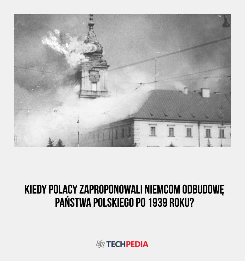 Kiedy Polacy zaproponowali Niemcom odbudowę państwa polskiego po 1939 roku?