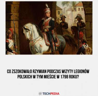 Co zszokowało Rzymian podczas wizyty Legionów polskich w tym mieście w 1798 roku?