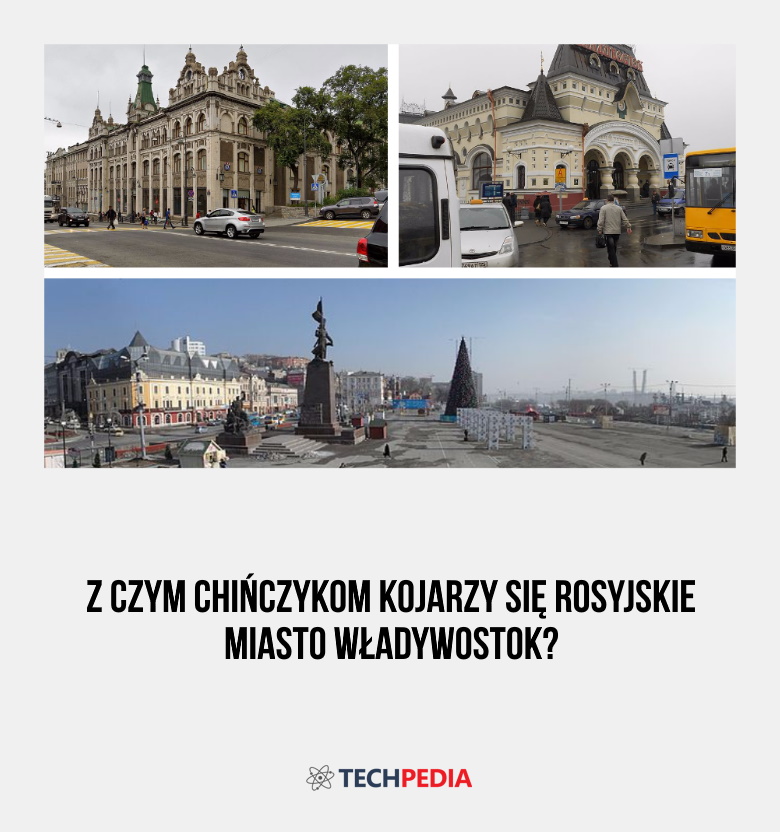 Z czym Chińczykom kojarzy się rosyjskie miasto Władywostok?