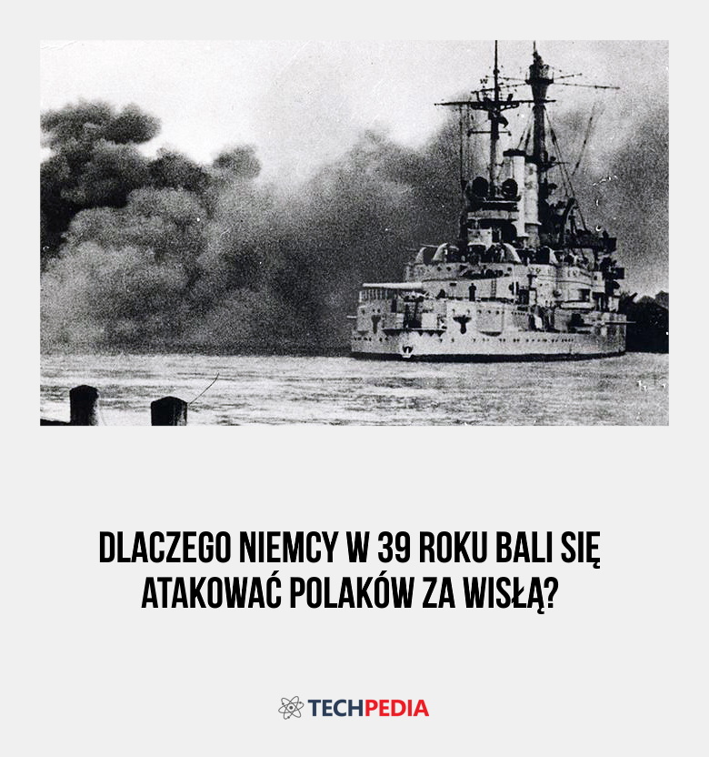 Dlaczego Niemcy w 39 roku bali się atakować Polaków za Wisłą?