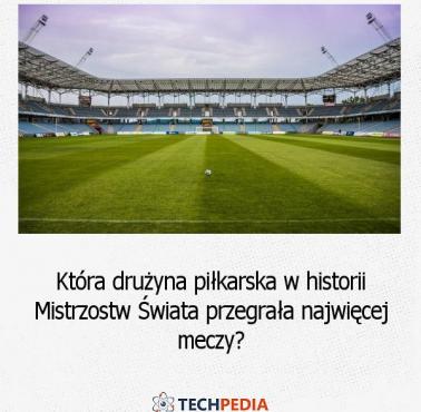 Która drużyna piłkarska w historii Mistrzostw Świata przegrała najwięcej meczy?