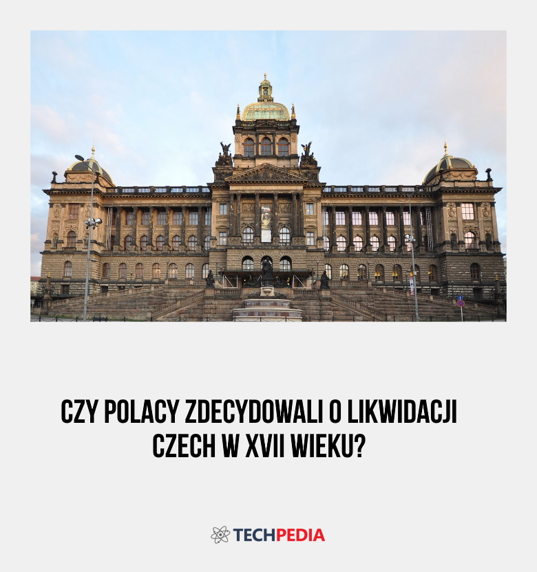 Czy Polacy zdecydowali o likwidacji Czech w XVII wieku?