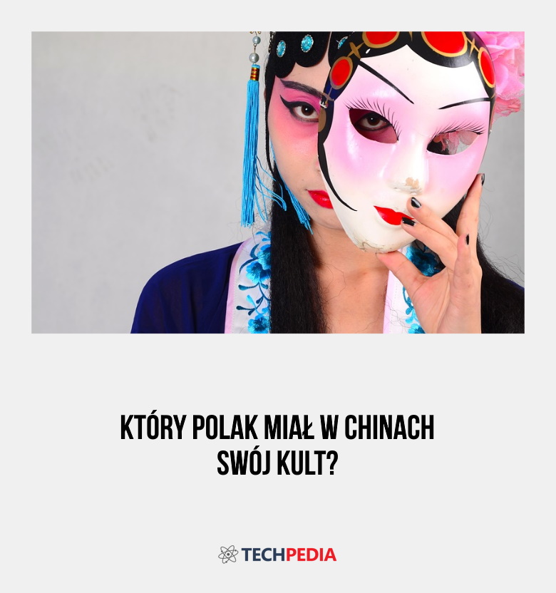 Który Polak miał w Chinach swój kult?