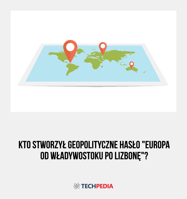 Kto stworzył geopolityczne hasło Europa od Władywostoku po Lizbonę?