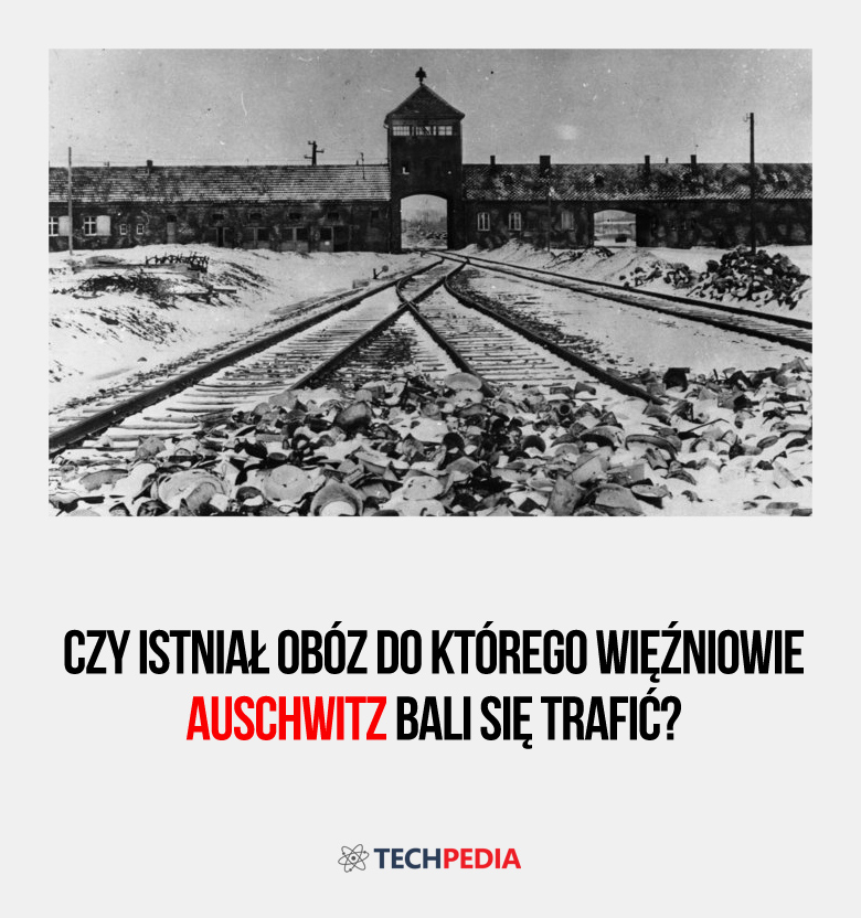 Czy istniał obóz do którego więźniowie Auschwitz bali się trafić?
