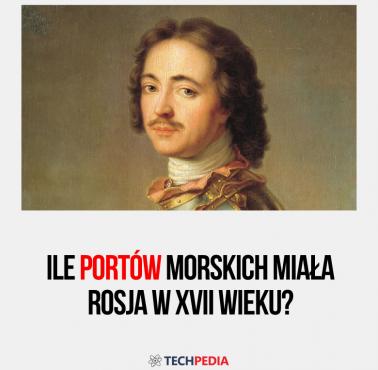 Ile portów morskich miała Rosja w XVII wieku?
