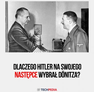 Dlaczego Hitler na swojego następce wybrał Dönitza?