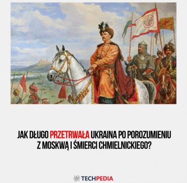 Jak długo przetrwała Ukraina po porozumieniu z Moskwą i śmierci Chmielnickiego?