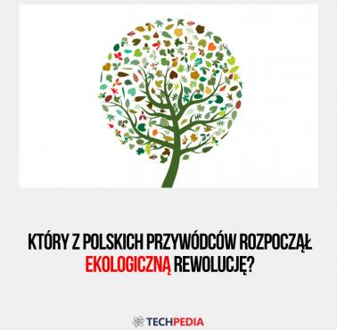 Który z polskich przywódców chciał rozpocząć ekologiczną rewolucję?