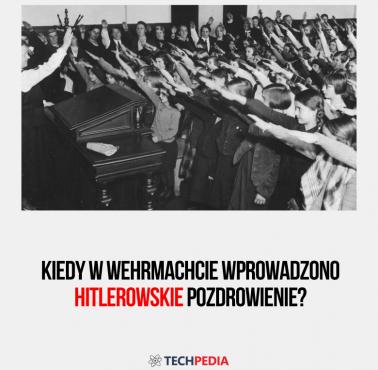 Kiedy w Wehrmachcie wprowadzono hitlerowskie pozdrowienie?