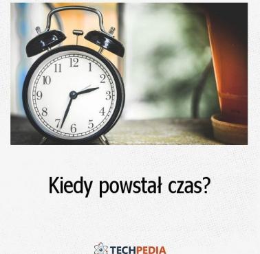 Kiedy powstał czas?