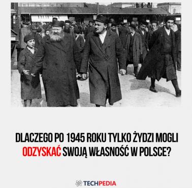 Dlaczego po 1945 roku tylko Żydzi mogli odzyskać swoją własność w Polsce?