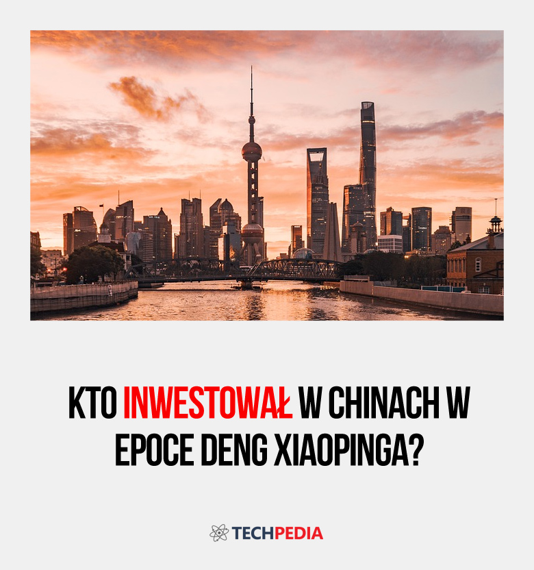 Kto inwestował w Chinach w epoce Deng Xiaopinga?