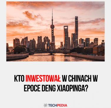 Kto inwestował w Chinach w epoce Deng Xiaopinga?