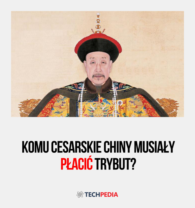 Komu cesarskie Chiny musiały płacić trybut?