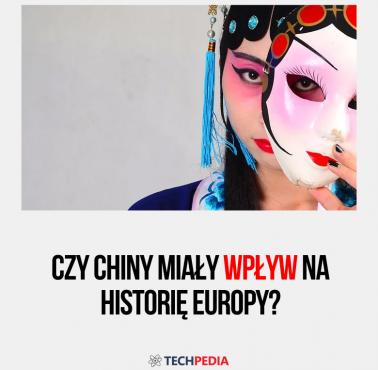 Czy Chiny miały wpływ na historię Europy?