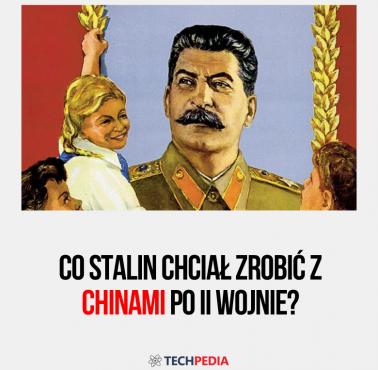 Co Stalin chciał zrobić z Chinami po II wojnie?